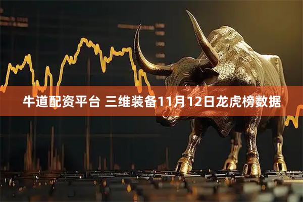 牛道配资平台 三维装备11月12日龙虎榜数据